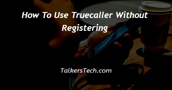 How To Use Truecaller Without Registering