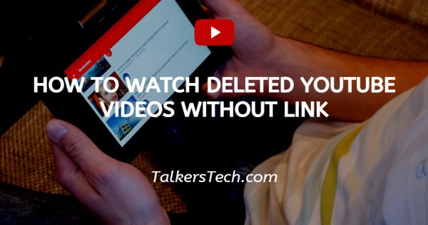How To Watch Deleted YouTube Videos Without Link