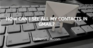 How Can I See All My Contacts In Gmail?