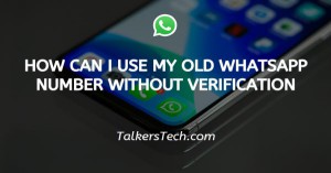 How can I use my old WhatsApp number without verification