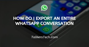 How Do I Export An Entire WhatsApp Conversation
