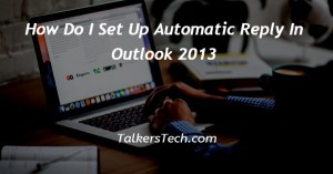 How Do I Set Up Automatic Reply In Outlook 2013
