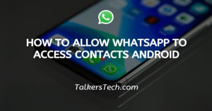 How To Allow WhatsApp To Access Contacts Android