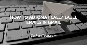 How To Automatically Label Emails In Gmail