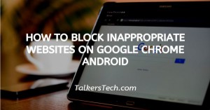 How To Block Inappropriate Websites On Google Chrome Android