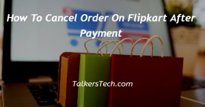 How To Cancel Order On Flipkart After Payment