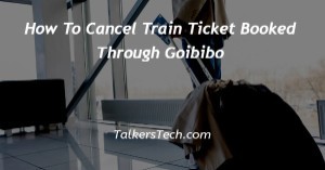 How To Cancel Train Ticket Booked Through Goibibo
