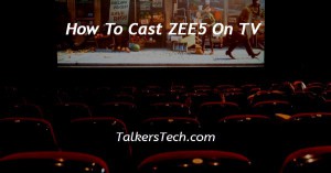How To Cast ZEE5 On TV
