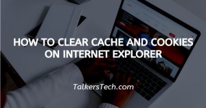 How To Clear Cache And Cookies On Internet Explorer