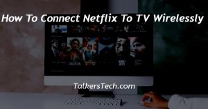 How To Connect Netflix To TV Wirelessly