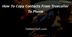 How To Copy Contacts From Truecaller To Phone