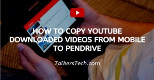 How To Copy YouTube Downloaded Videos From Mobile To Pendrive