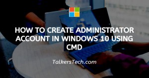 How To Create Administrator Account In Windows 10 Using CMD