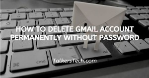 How To Delete Gmail Account Permanently Without Password