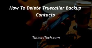 How To Delete Truecaller Backup Contacts