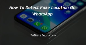 How To Detect Fake Location On WhatsApp