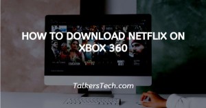 How To Download Netflix On Xbox 360