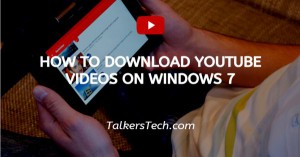 How To Download YouTube Videos On Windows 7