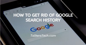 How To Get Rid Of Google Search History