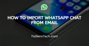 How To Import WhatsApp Chat From Email