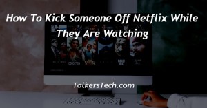 How To Kick Someone Off Netflix While They Are Watching