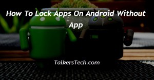 How To Lock Apps On Android Without App