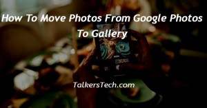 How To Move Photos From Google Photos To Gallery