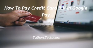How To Pay Credit Card Bill In Google Pay
