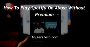 How To Play Spotify On Alexa Without Premium