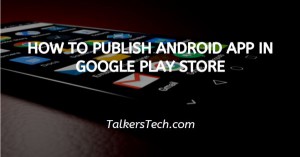 How To Publish Android App In Google Play Store