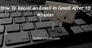 How To Recall An Email In Gmail After 10 Minutes