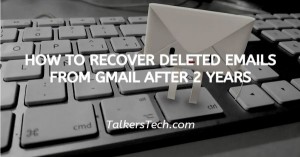 How To Recover Deleted Emails From Gmail After 2 Years