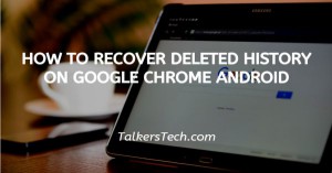 How To Recover Deleted History On Google Chrome Android
