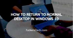 How To Return To Normal Desktop In Windows 10