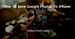 How To Save Google Photos To iPhone