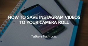 How To Save Instagram Videos To Your Camera Roll
