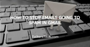 How To Stop Emails Going To Spam In Gmail