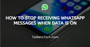 How To Stop Receiving WhatsApp Messages When Data Is On