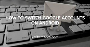 How To Switch Google Accounts On Android