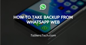 How To Take Backup From WhatsApp Web