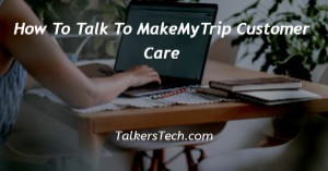 How To Talk To MakeMyTrip Customer Care