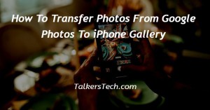 How To Transfer Photos From Google Photos To iPhone Gallery