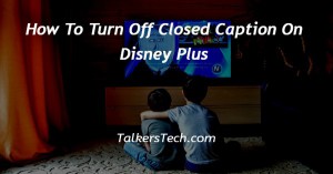 How To Turn Off Closed Caption On Disney Plus