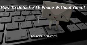How To Unlock ZTE Phone Without Gmail