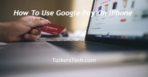 How To Use Google Pay On iPhone