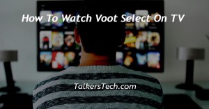 How To Watch Voot Select On TV